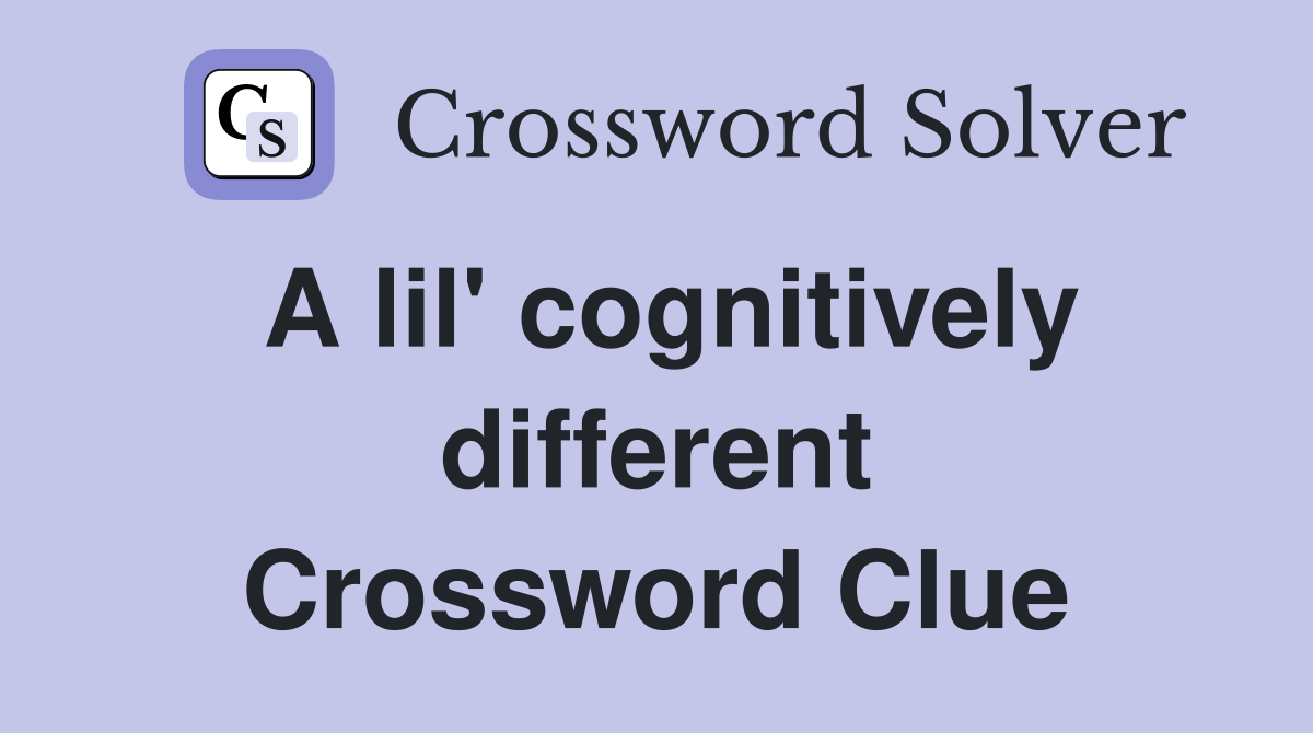 A lil' cognitively different Crossword Clue