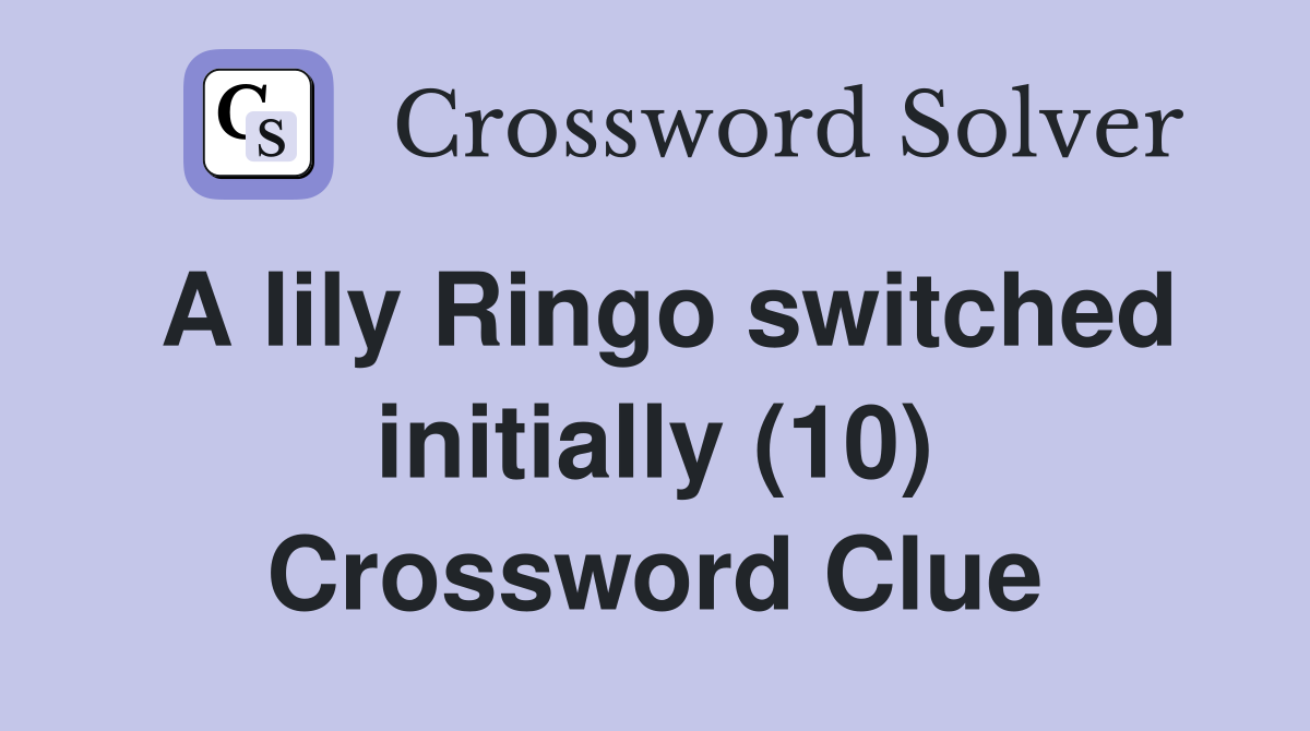 A lily Ringo switched initially (10) Crossword Clue
