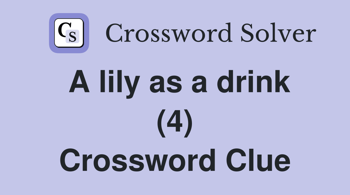 A lily as a drink (4) Crossword Clue
