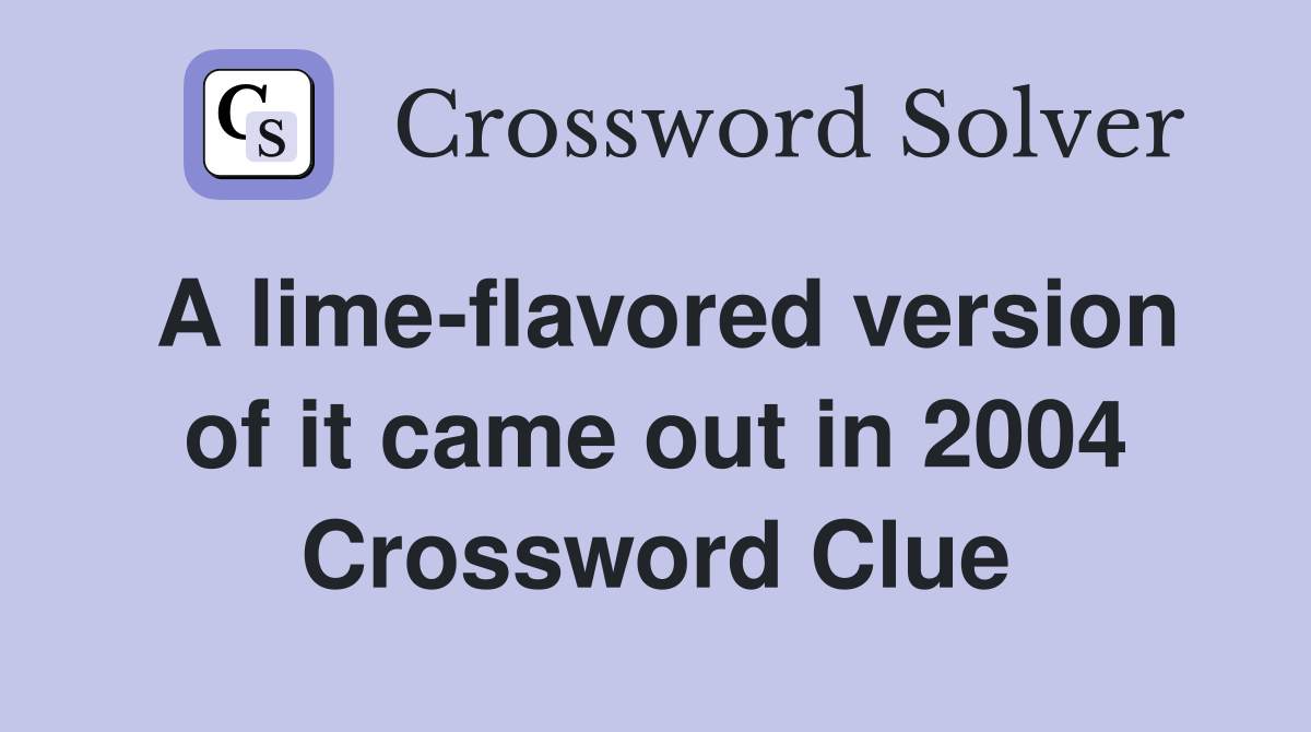 A lime-flavored version of it came out in 2004 Crossword Clue