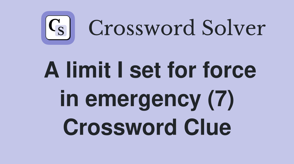 A limit I set for force in emergency (7) Crossword Clue