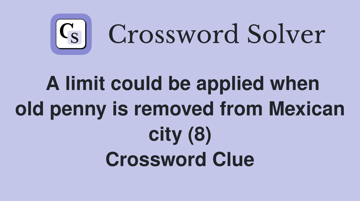 A limit could be applied when old penny is removed from Mexican city (8) Crossword Clue
