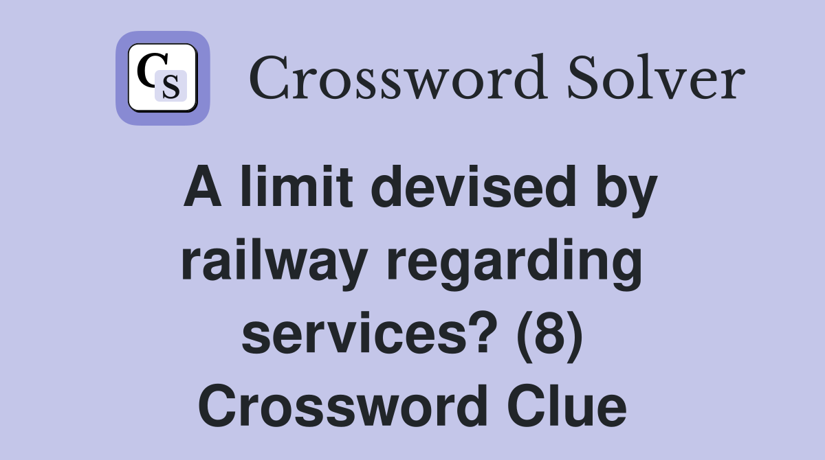 A limit devised by railway regarding services? (8) Crossword Clue
