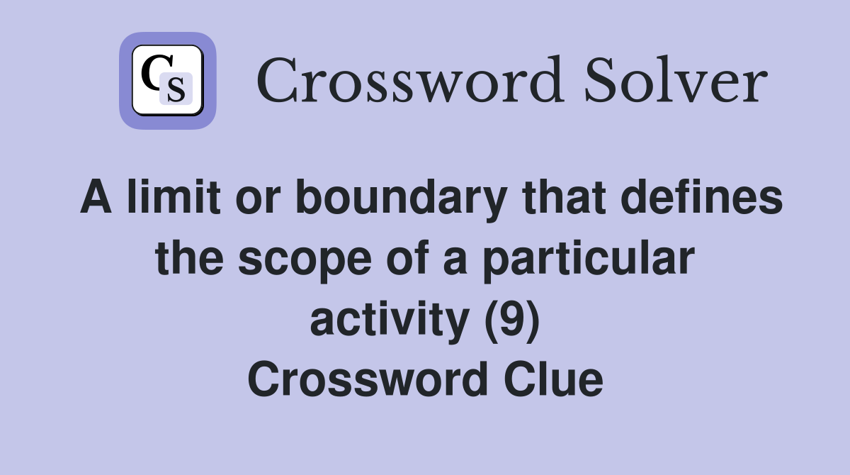 A limit or boundary that defines the scope of a particular activity (9) Crossword Clue