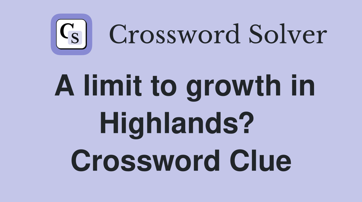 A limit to growth in Highlands?  Crossword Clue