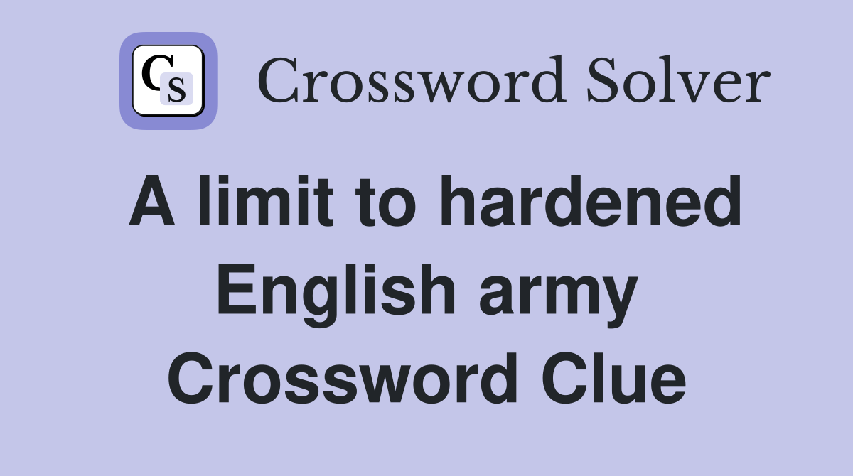 A limit to hardened English army Crossword Clue