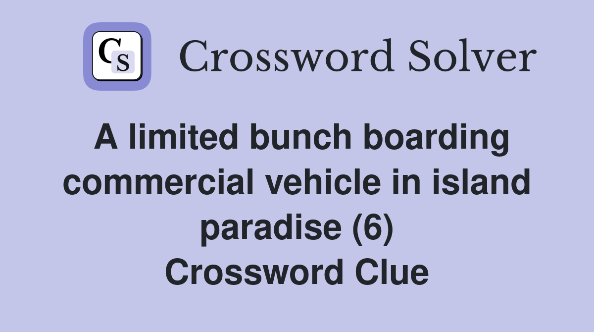 A limited bunch boarding commercial vehicle in island paradise (6) Crossword Clue