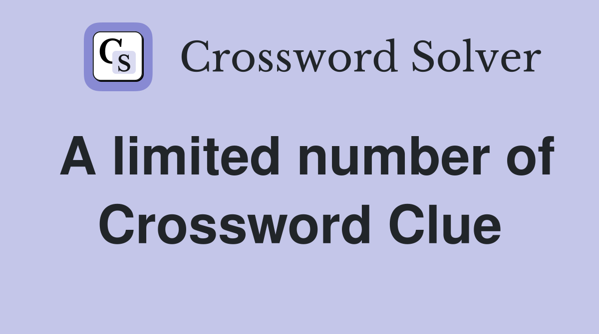 A limited number of Crossword Clue