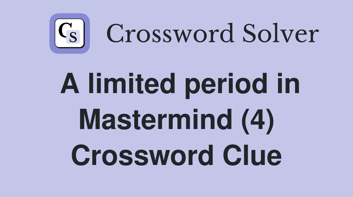 A limited period in Mastermind (4) Crossword Clue