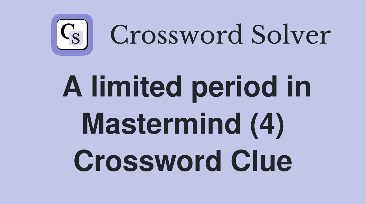 A limited period in Mastermind (4) Crossword Clue Answers Crossword