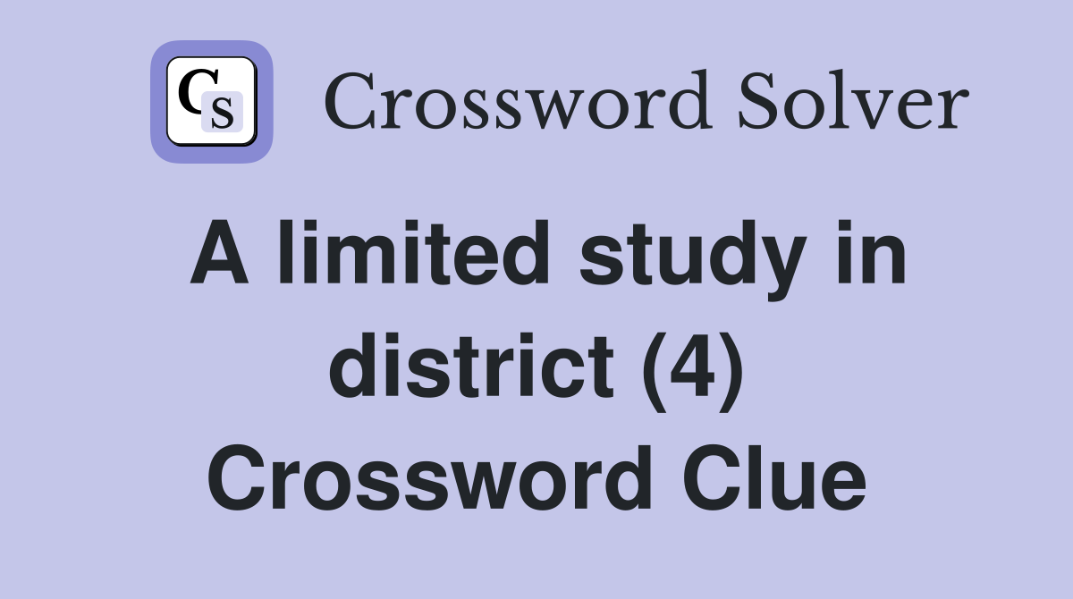 A limited study in district (4) Crossword Clue