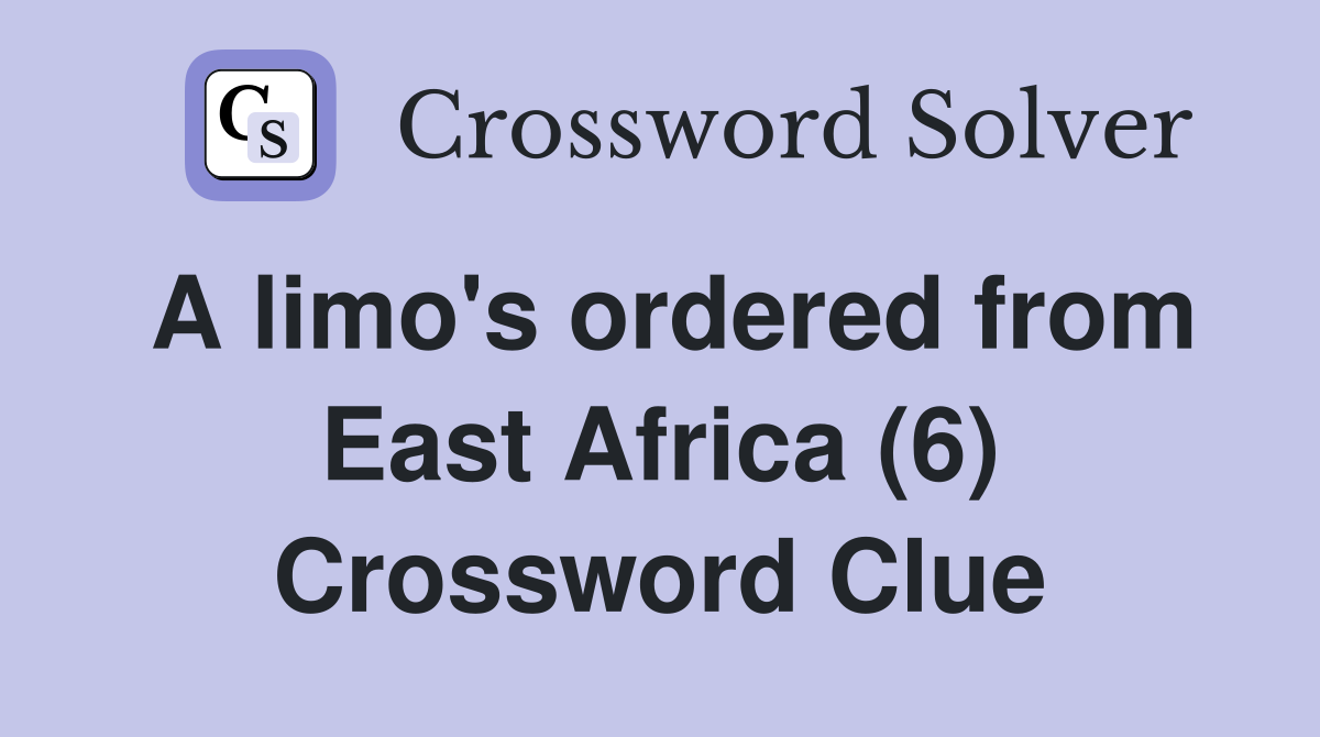 A limo's ordered from East Africa (6) Crossword Clue
