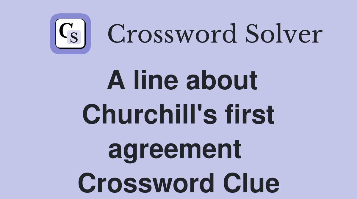 A line about Churchill's first agreement  Crossword Clue