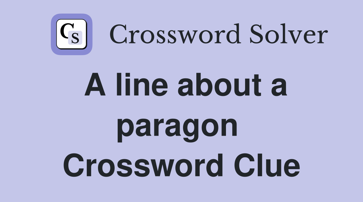 A line about a paragon  Crossword Clue