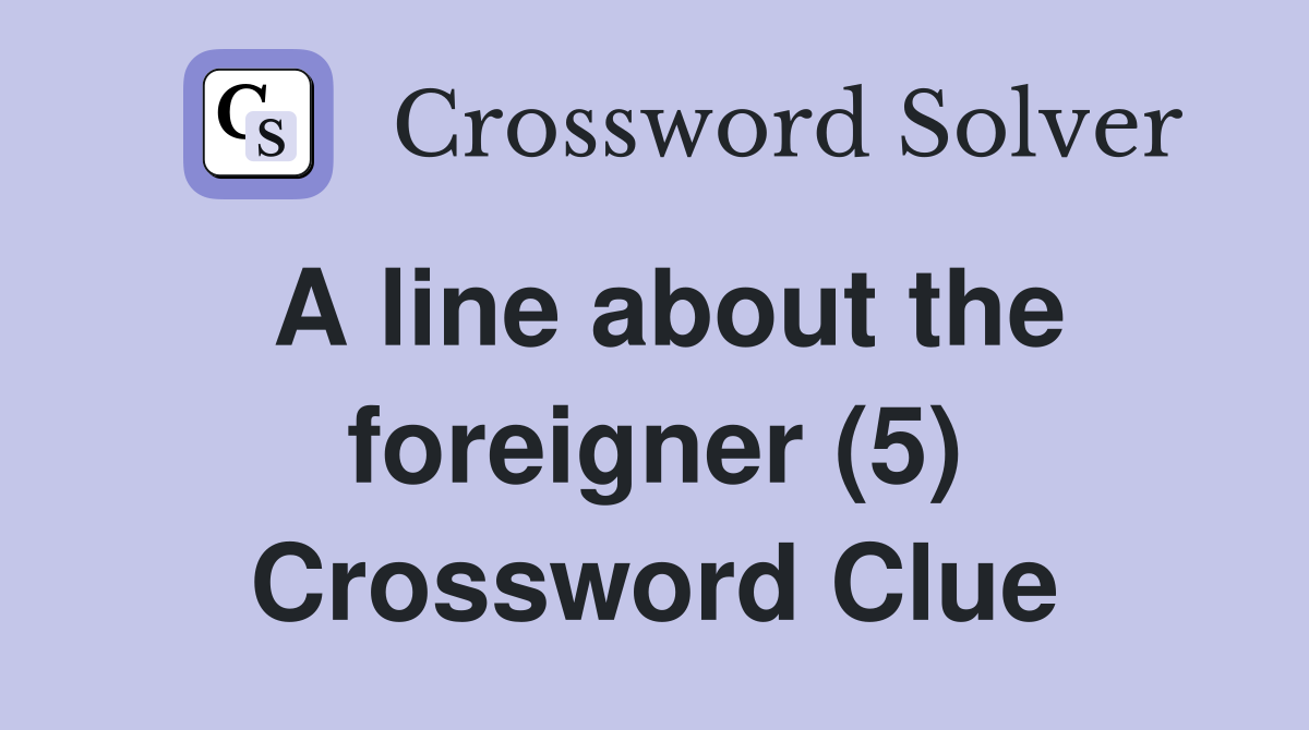 A line about the foreigner (5) Crossword Clue