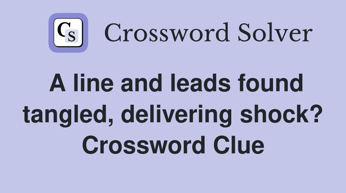 A line and leads found tangled, delivering shock? Crossword Clue
