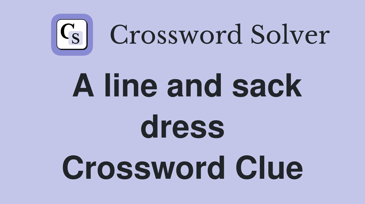 A line and sack dress Crossword Clue
