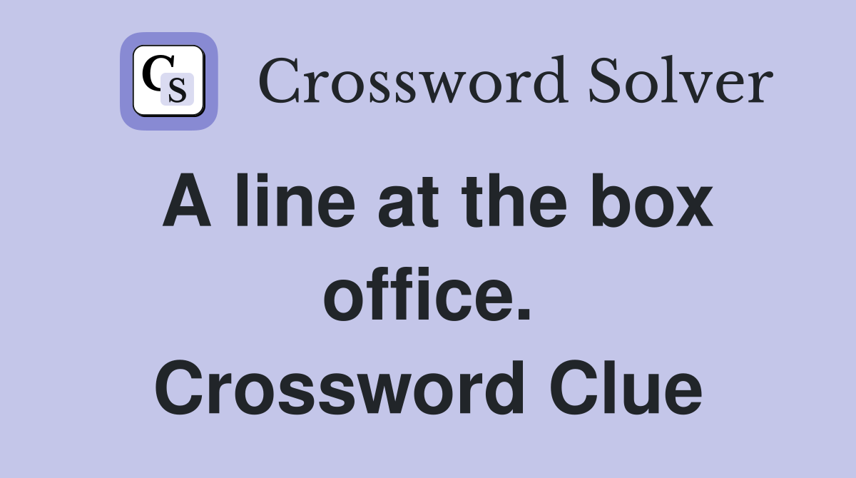 A line at the box office. Crossword Clue