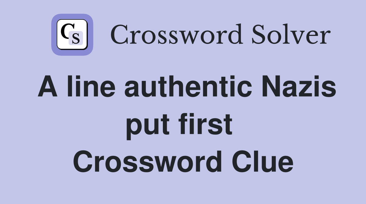 A line authentic Nazis put first  Crossword Clue