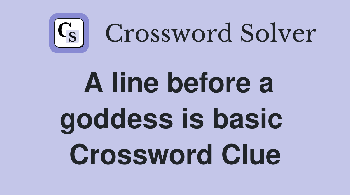A line before a goddess is basic  Crossword Clue