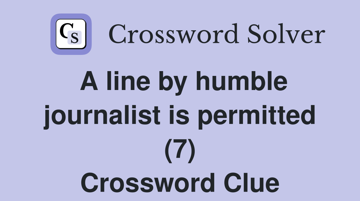 A line by humble journalist is permitted (7) Crossword Clue