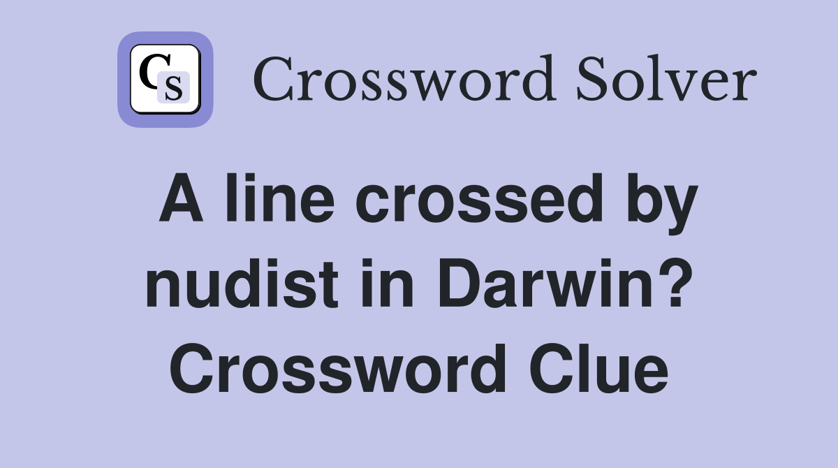 A line crossed by nudist in Darwin? Crossword Clue