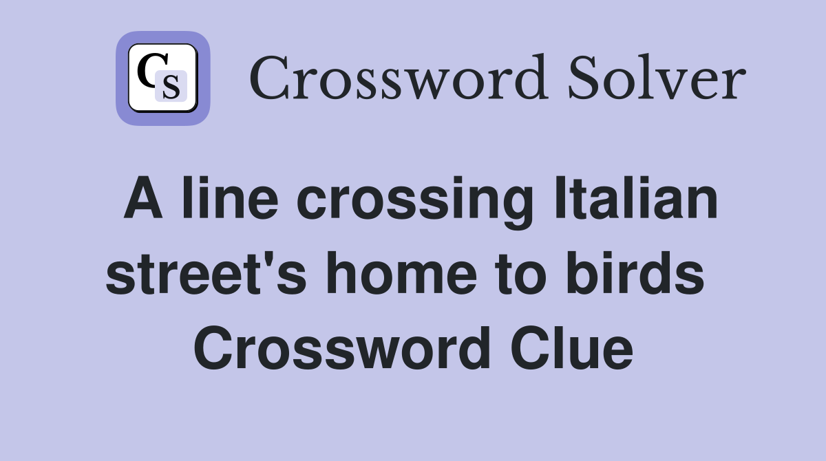 A line crossing Italian street's home to birds  Crossword Clue