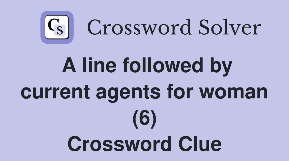 A line followed by current agents for woman (6) Crossword Clue