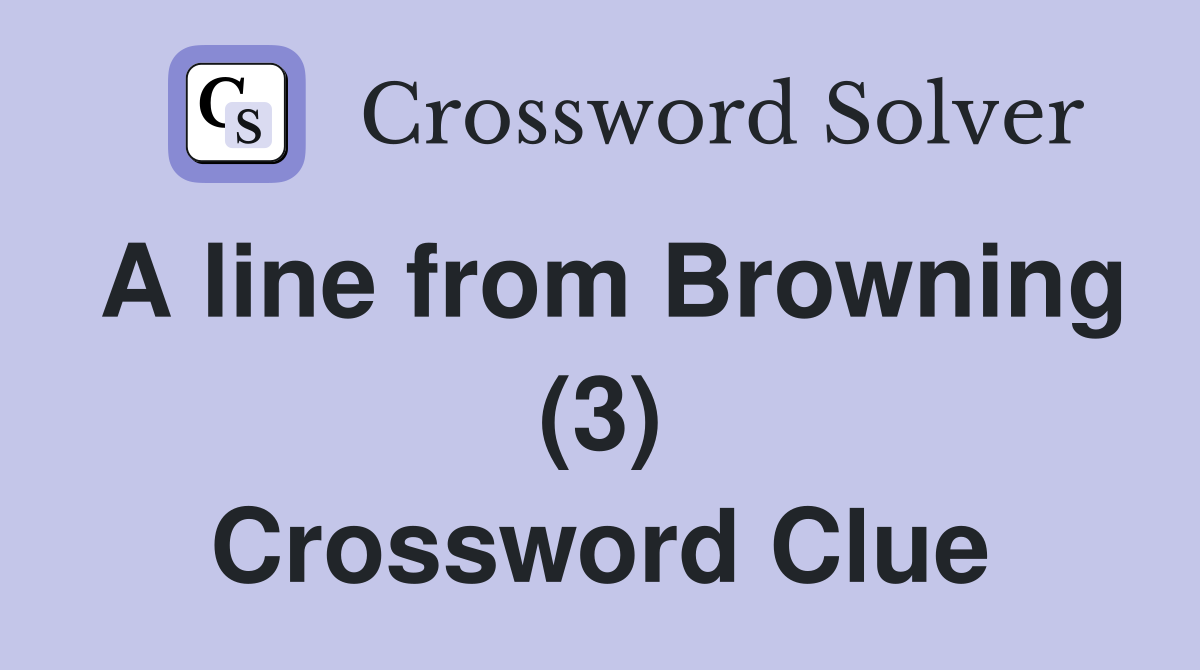 A line from Browning (3) Crossword Clue