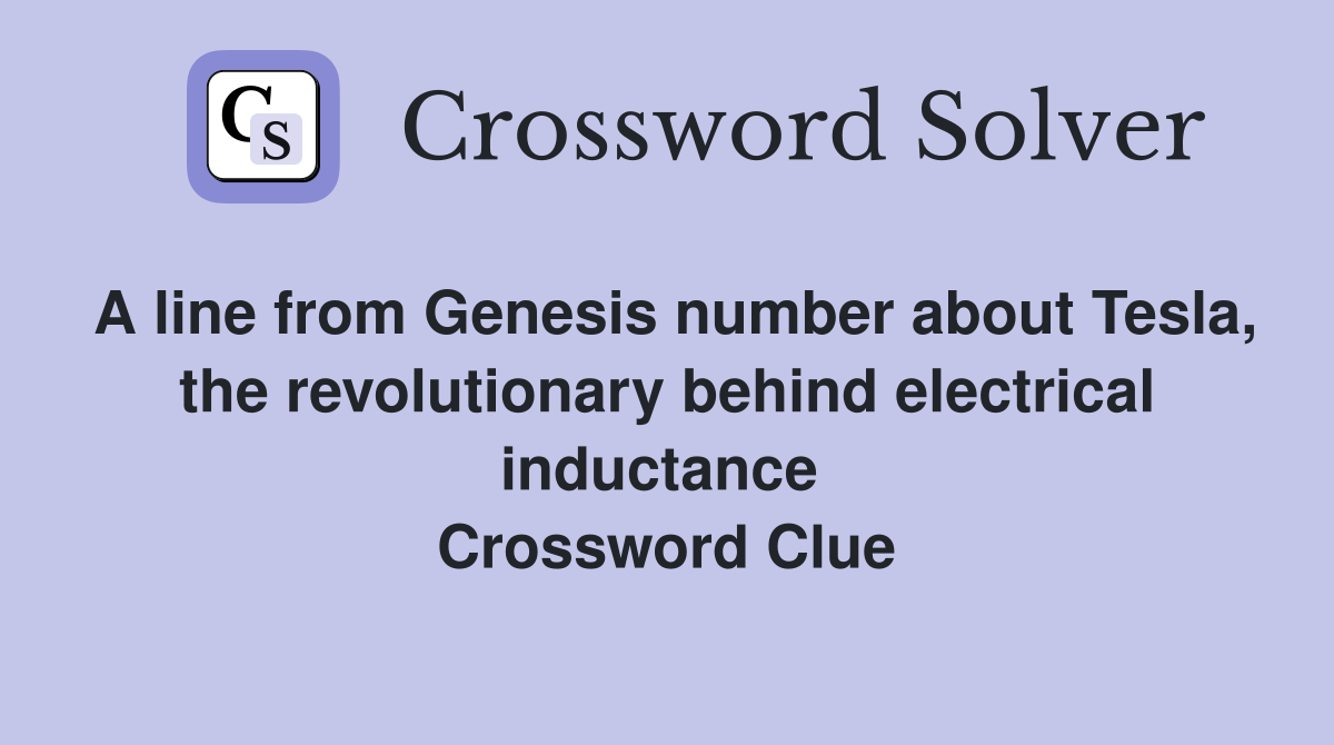 A line from Genesis number about Tesla, the revolutionary behind electrical inductance  Crossword Clue
