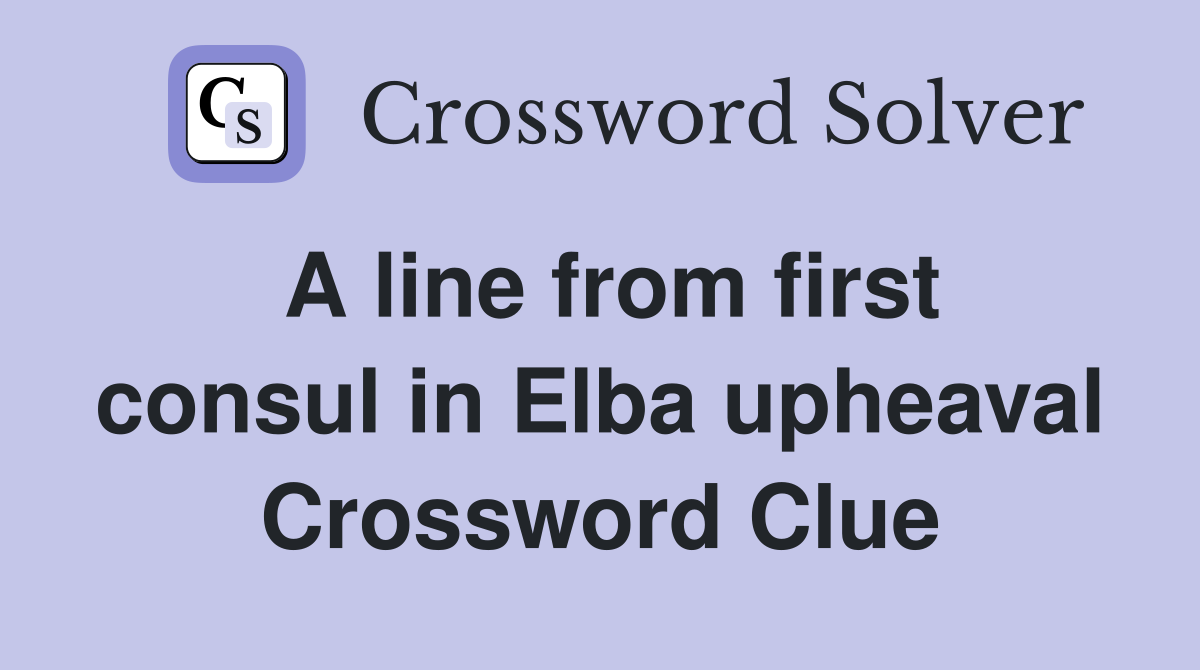 A line from first consul in Elba upheaval Crossword Clue