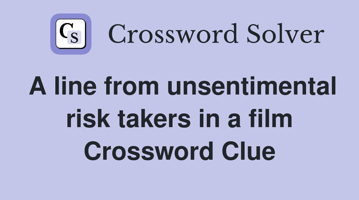 A line from unsentimental risk takers in a film Crossword Clue