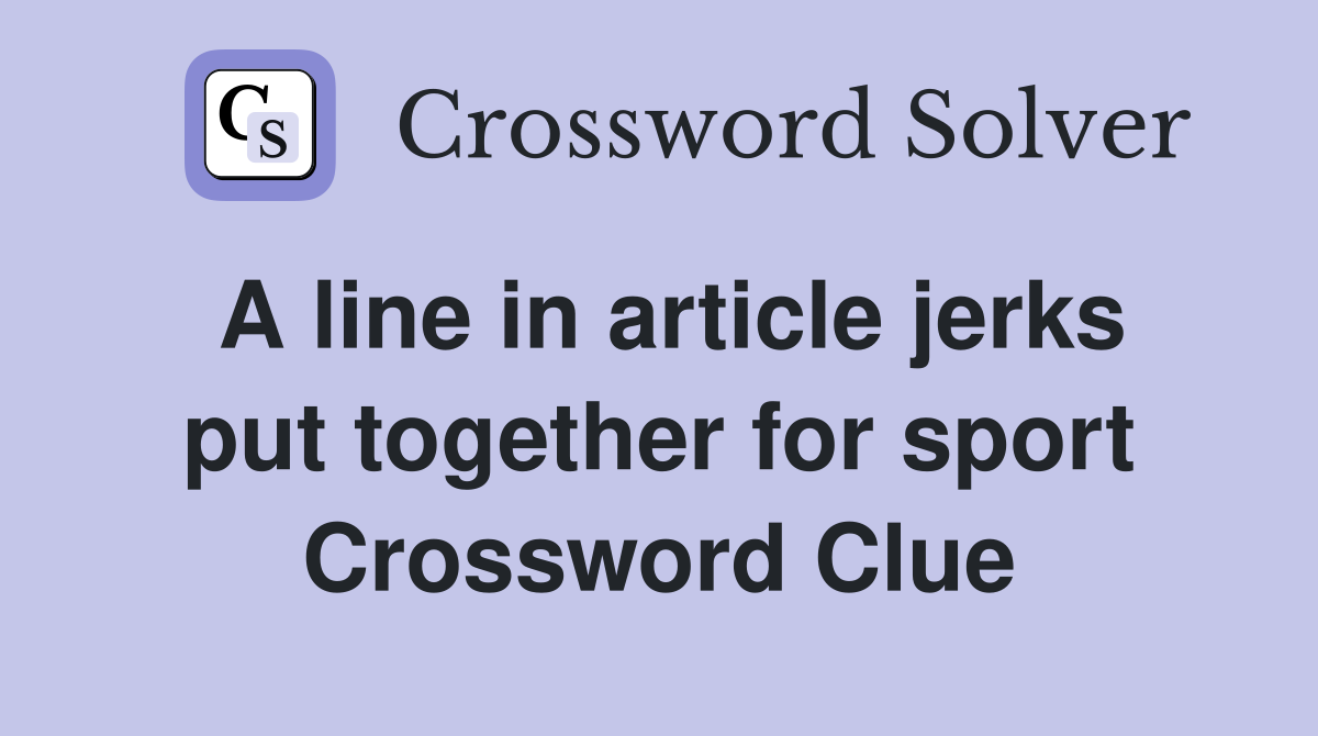 A line in article jerks put together for sport Crossword Clue