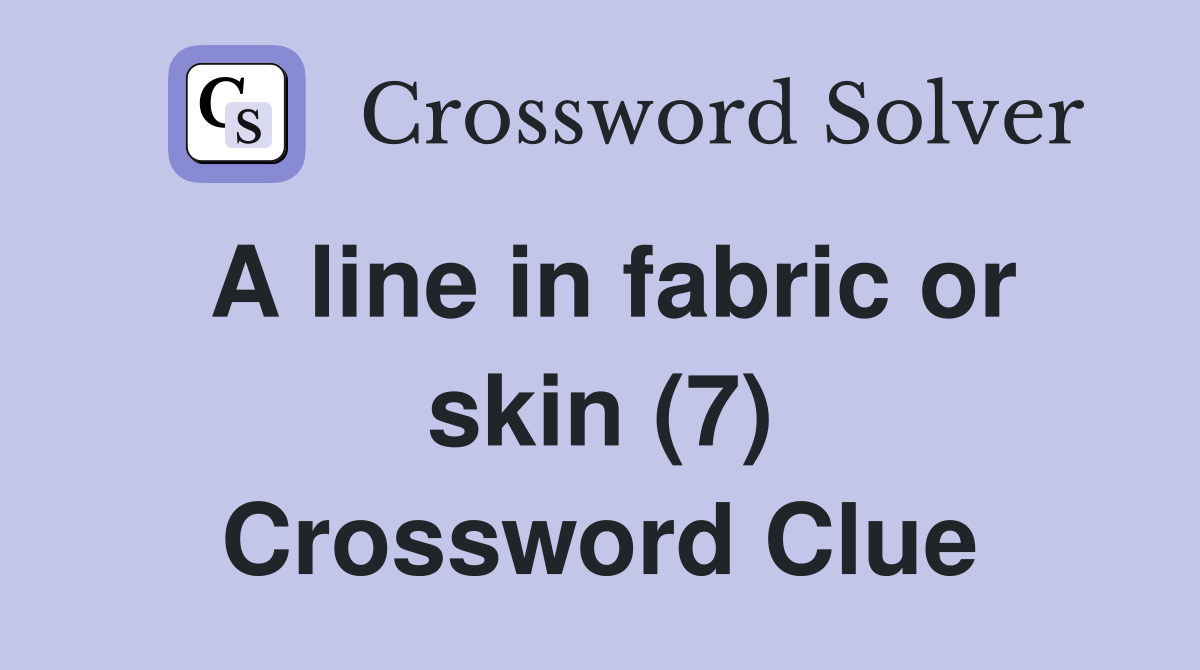 A line in fabric or skin (7) Crossword Clue