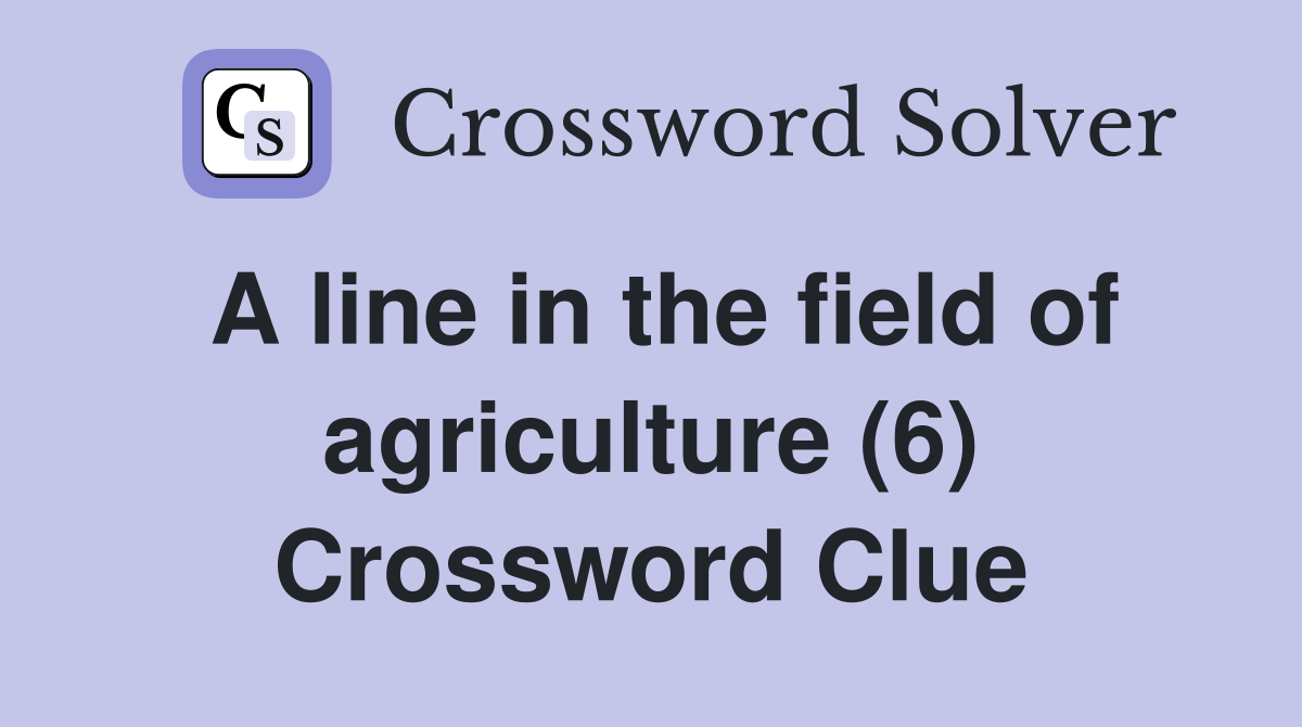 A line in the field of agriculture (6) Crossword Clue