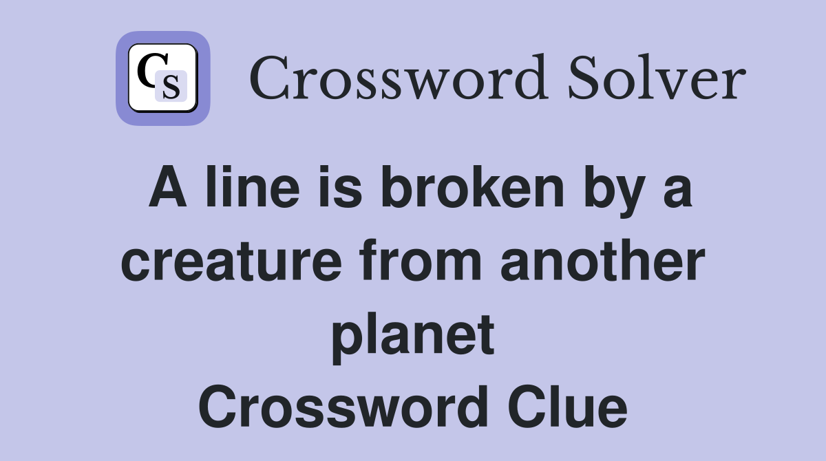 A line is broken by a creature from another planet Crossword Clue
