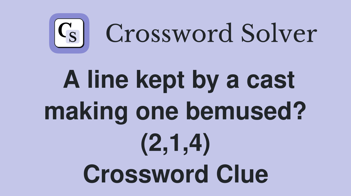 A line kept by a cast making one bemused? (2,1,4) Crossword Clue