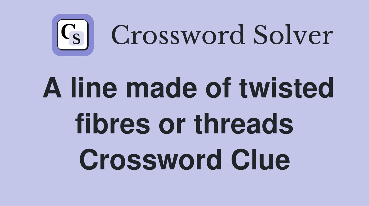 A line made of twisted fibres or threads Crossword Clue