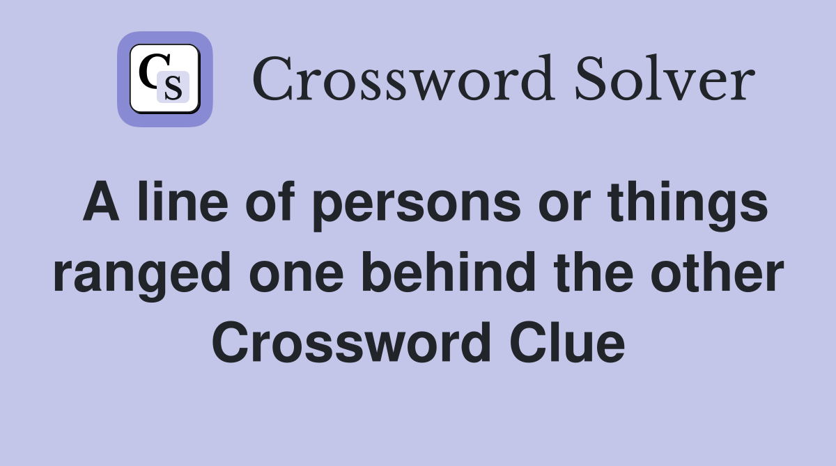 A line of persons or things ranged one behind the other Crossword Clue