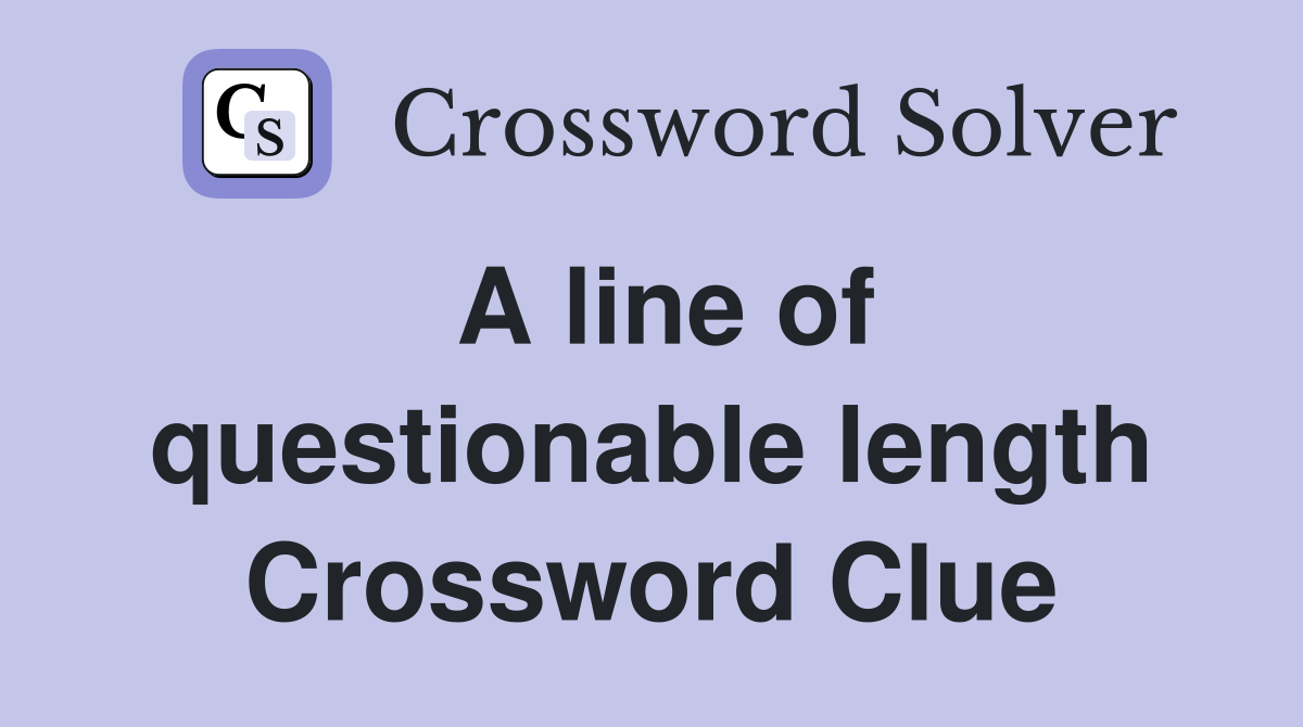 A line of questionable length Crossword Clue
