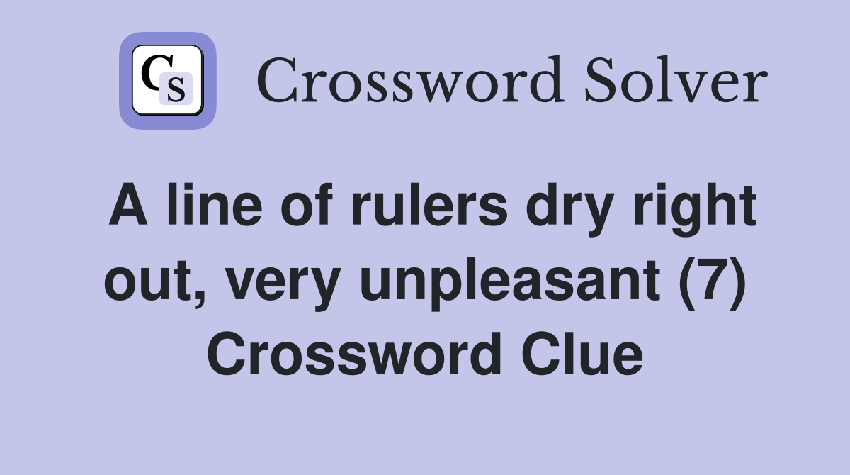 A line of rulers dry right out, very unpleasant (7) Crossword Clue