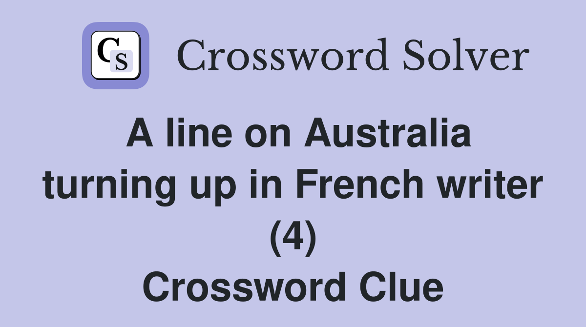 A line on Australia turning up in French writer (4) Crossword Clue