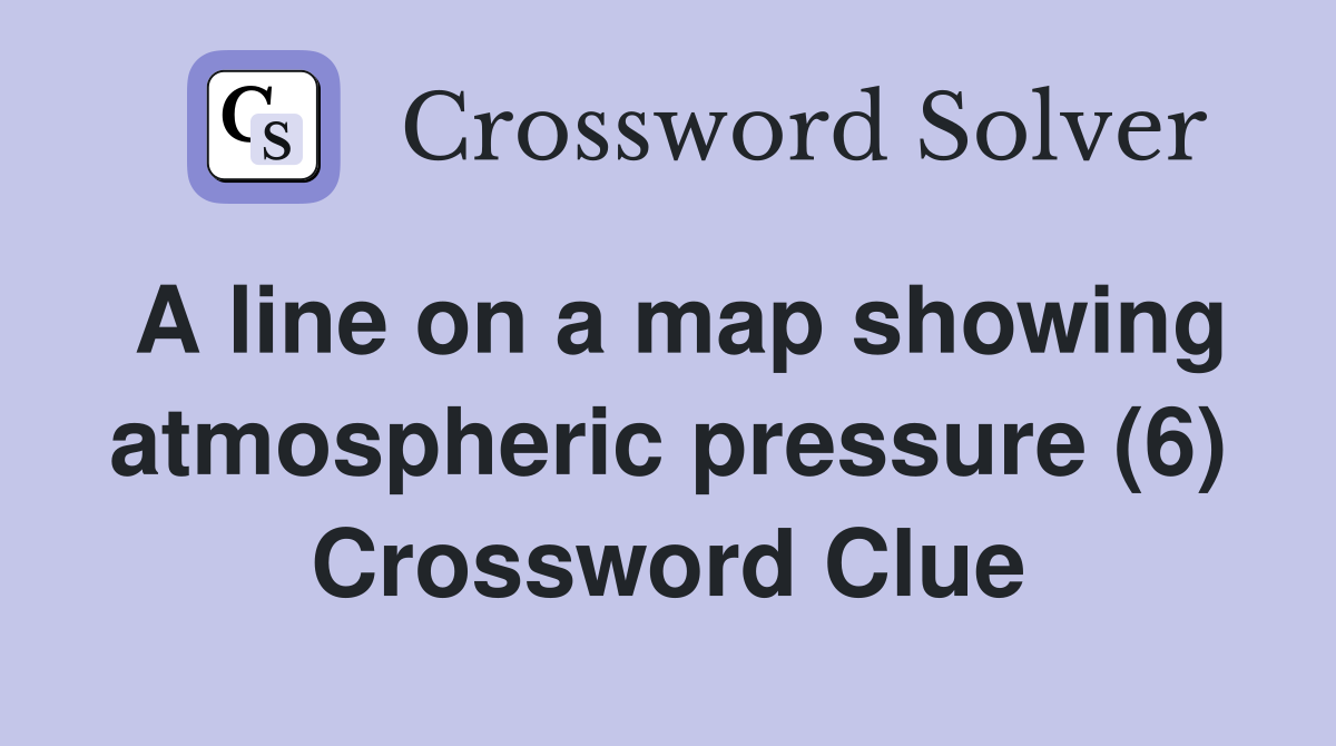 A line on a map showing atmospheric pressure (6) Crossword Clue