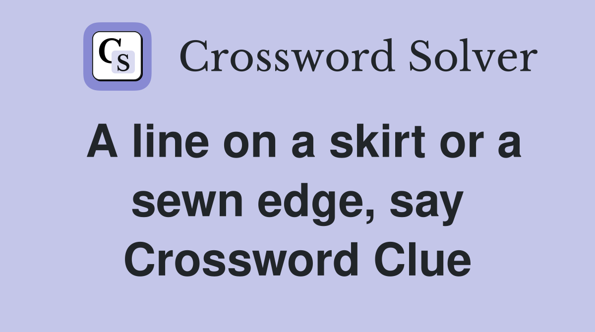 A line on a skirt or a sewn edge, say Crossword Clue