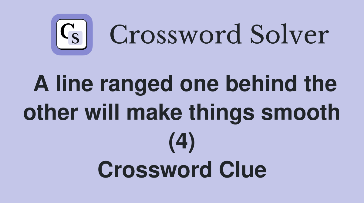 A line ranged one behind the other will make things smooth (4) Crossword Clue