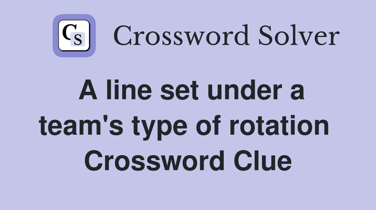 A line set under a team's type of rotation  Crossword Clue