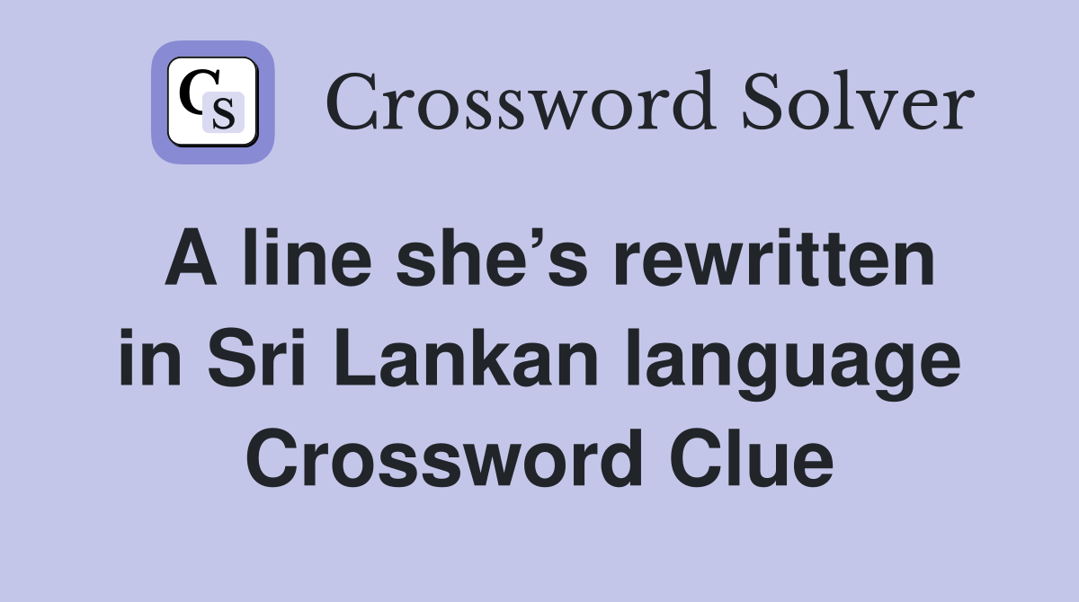 A line she’s rewritten in Sri Lankan language Crossword Clue