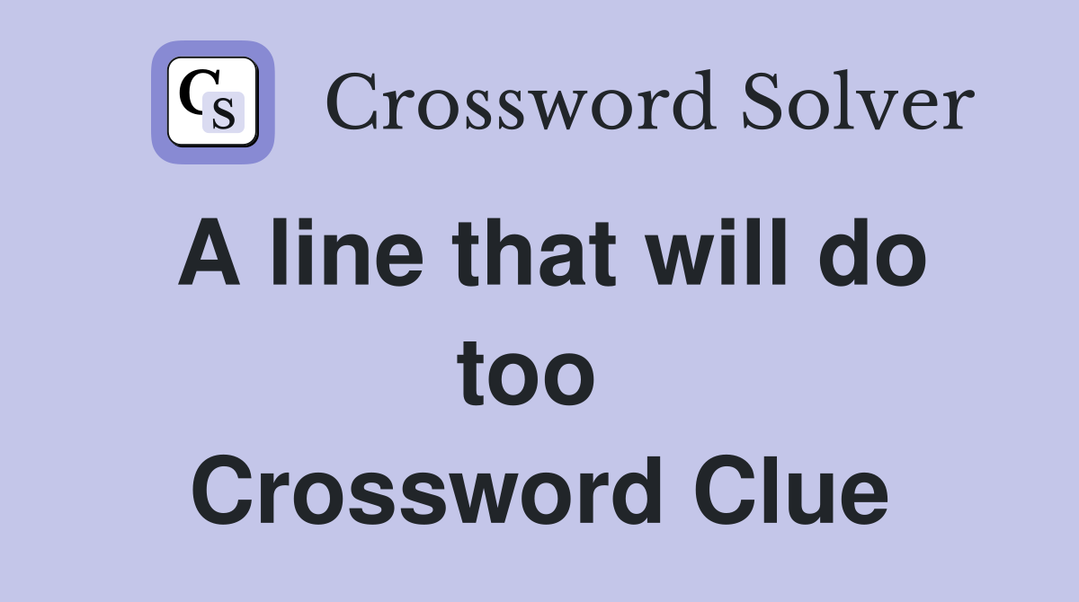 A line that will do too  Crossword Clue