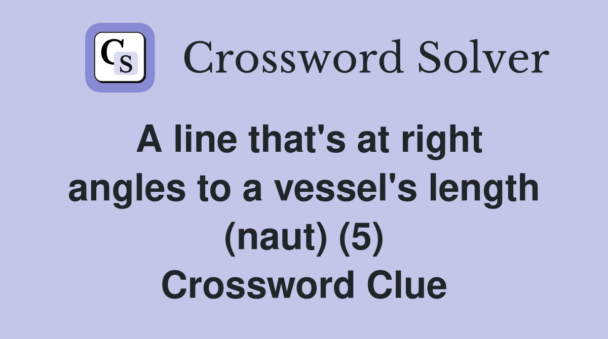 A line that's at right angles to a vessel's length (naut) (5) Crossword Clue
