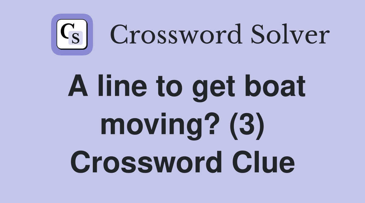 A line to get boat moving? (3) Crossword Clue